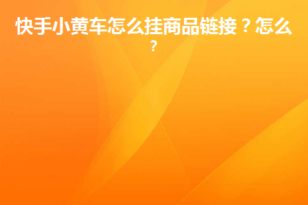 如何开通快手小黄车,轻松实现电商变现