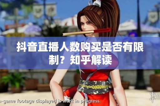 抖音直播人数购买是否有限制?知乎解读 抖音直播人数购买是否有限制?知乎解读