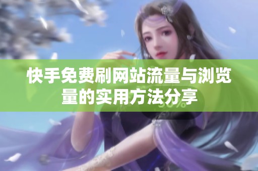 快手免费刷网站流量与浏览量的实用方法分享