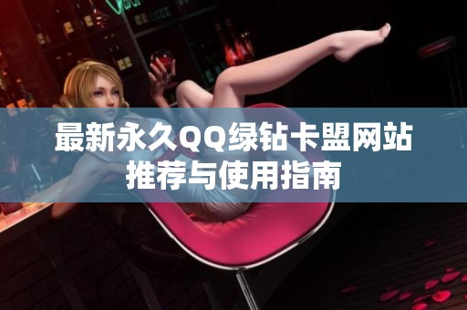 最新永久QQ绿钻卡盟网站推荐与使用指南