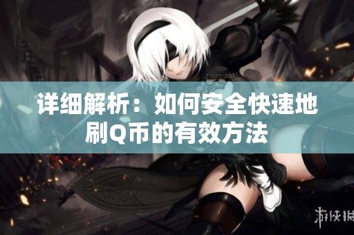 详细解析:如何安全快速地刷Q币的有效方法 详细解析:如何安全快速地刷Q币的有效方法