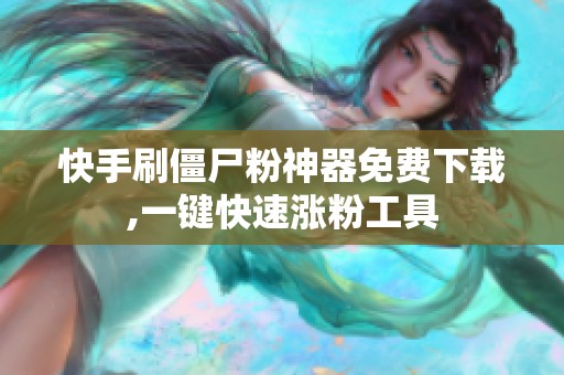 快手刷僵尸粉神器免费下载,一键快速涨粉工具 快手刷僵尸粉神器免费下载,一键快速涨粉工具