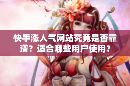 快手涨人气网站究竟是否靠谱?适合哪些用户使用? 快手涨人气网站究竟是否靠谱?适合哪些用户使用?