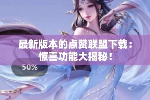 最新版本的点赞联盟下载：惊喜功能大揭秘！