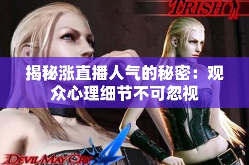 揭秘涨直播人气的秘密：观众心理细节不可忽视