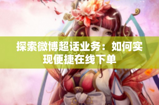 探索微博超话业务：如何实现便捷在线下单