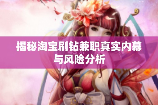 揭秘淘宝刷钻兼职真实内幕与风险分析 揭秘淘宝刷钻兼职真实内幕与风险分析