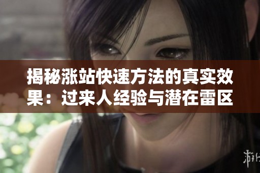 揭秘涨站快速方法的真实效果:过来人经验与潜在雷区分享 揭秘涨站快速方法的真实效果:过来人经验与潜在雷区分享