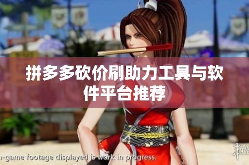 拼多多砍价刷助力工具与软件平台推荐 拼多多砍价刷助力工具与软件平台推荐