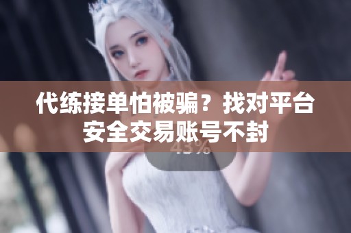 代练接单怕被骗?找对平台安全交易账号不封 代练接单怕被骗?找对平台安全交易账号不封