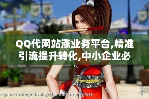 QQ代网站涨业务平台,精准引流提升转化,中小企业必备 QQ代网站涨业务平台,精准引流提升转化,中小企业必备
