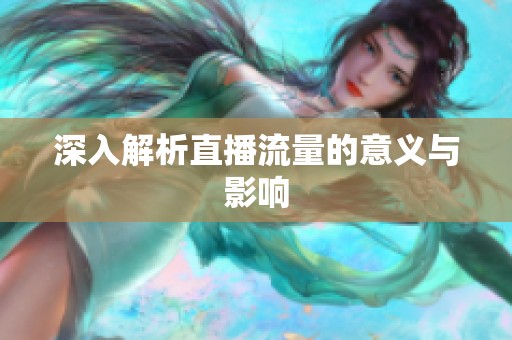 深入解析直播流量的意义与影响