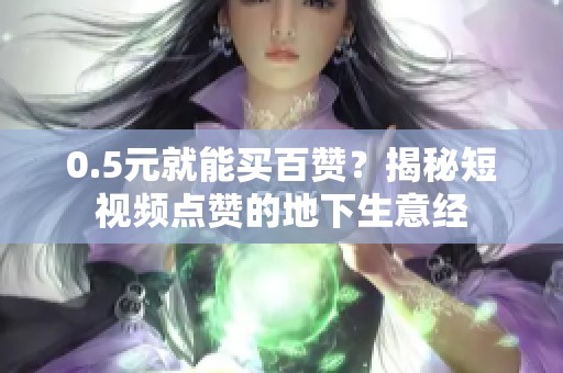 0.5元就能买百赞？揭秘短视频点赞的地下生意经