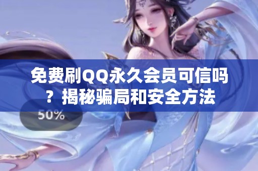 免费刷QQ永久会员可信吗?揭秘骗局和安全方法 免费刷QQ永久会员可信吗?揭秘骗局和安全方法