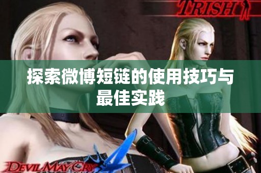 探索微博短链的使用技巧与最佳实践 探索微博短链的使用技巧与最佳实践