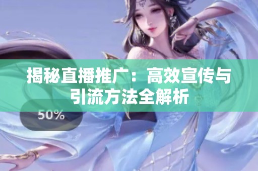 揭秘直播推广:高效宣传与引流方法全解析 揭秘直播推广:高效宣传与引流方法全解析