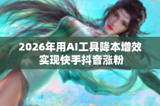 2026年用AI工具降本增效 实现快手<a href=