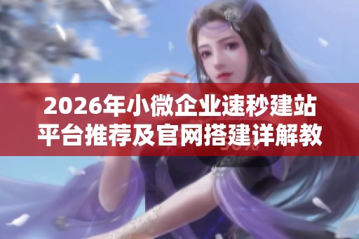 2026年小微企业速秒建站平台推荐及官网搭建详解教程 2026年小微企业速秒建站平台推荐及官网搭建详解教程