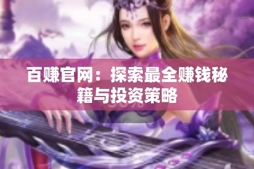 百赚官网:探索最全赚钱秘籍与投资策略 百赚官网:探索最全赚钱秘籍与投资策略