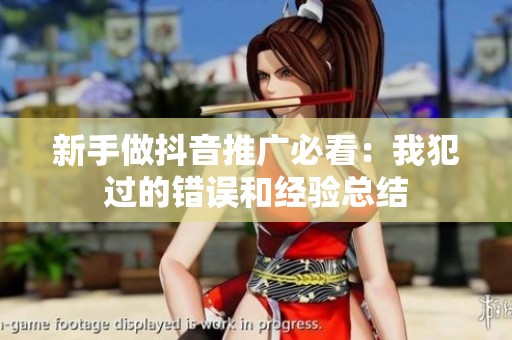 新手做抖音推广必看:我犯过的错误和经验总结 新手做抖音推广必看:我犯过的错误和经验总结