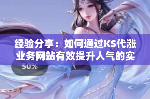 经验分享:如何通过KS代涨业务网站有效提升人气的实用策略 经验分享:如何通过KS代涨业务网站有效提升人气的实用策略
