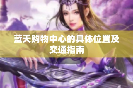 蓝天购物中心的具体位置及交通指南