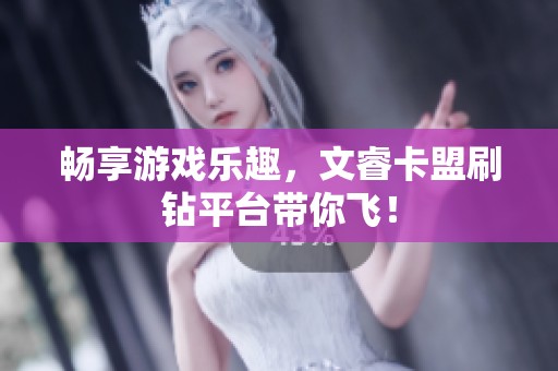 畅享游戏乐趣，文睿<a href=