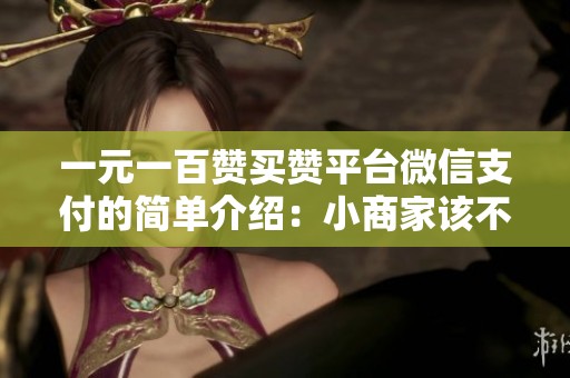 一元一百赞买赞平台微信支付的简单介绍:小商家该不该跟风? 一元一百赞买赞平台微信支付的简单介绍:小商家该不该跟风?
