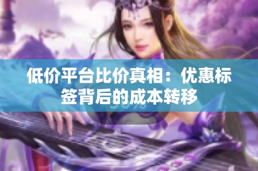 低价平台比价真相：优惠标签背后的成本转移