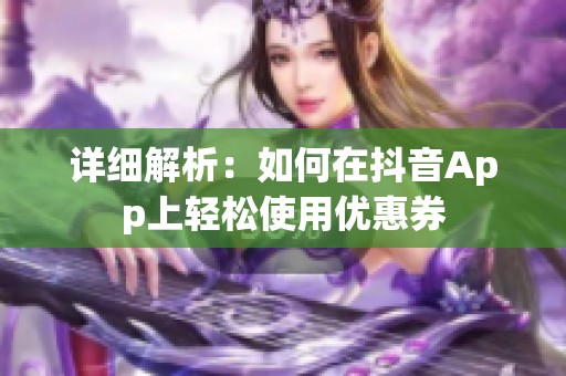 详细解析：如何在抖音App上轻松使用优惠券