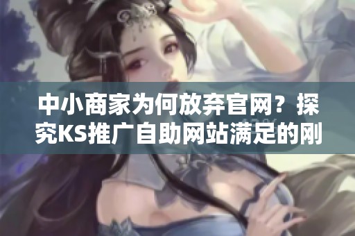 中小商家为何放弃官网?探究KS推广自助网站满足的刚需 中小商家为何放弃官网?探究KS推广自助网站满足的刚需