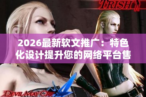 2026最新软文推广:特色化设计提升您的网络平台售后服务,24小时客服电话为您提供支持 2026最新软文推广:特色化设计提升您的网络平台售后服务,24小时客服电话为您提供支持