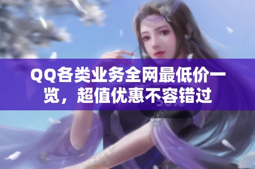 QQ各类业务全网最低价一览，超值优惠不容错过