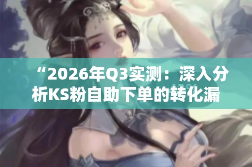 “2026年Q3实测：深入分析KS粉<a href=