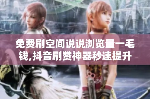免费刷空间说说浏览量一毛钱,<a href=