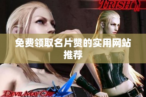 免费领取名片赞的实用网站推荐 免费领取名片赞的实用网站推荐